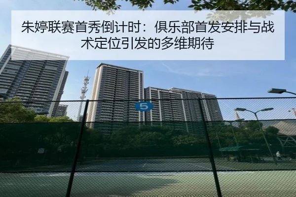 朱婷联赛首秀倒计时：俱乐部首发安排与战术定位引发的多维期待